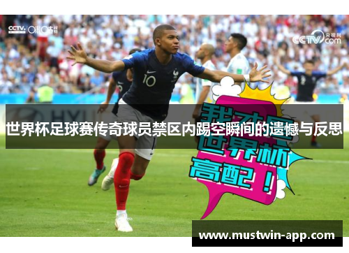 世界杯足球赛传奇球员禁区内踢空瞬间的遗憾与反思