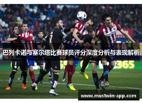 巴列卡诺与塞尔塔比赛球员评分深度分析与表现解析