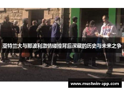 亚特兰大与那波利激情碰撞背后深藏的历史与未来之争