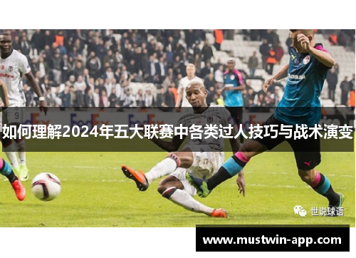 如何理解2024年五大联赛中各类过人技巧与战术演变