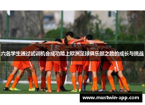 六名学生通过试训机会成功踏上欧洲足球俱乐部之路的成长与挑战