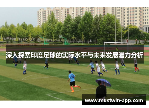 深入探索印度足球的实际水平与未来发展潜力分析